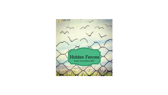 Hidden Fences: Break Yours Before 2017