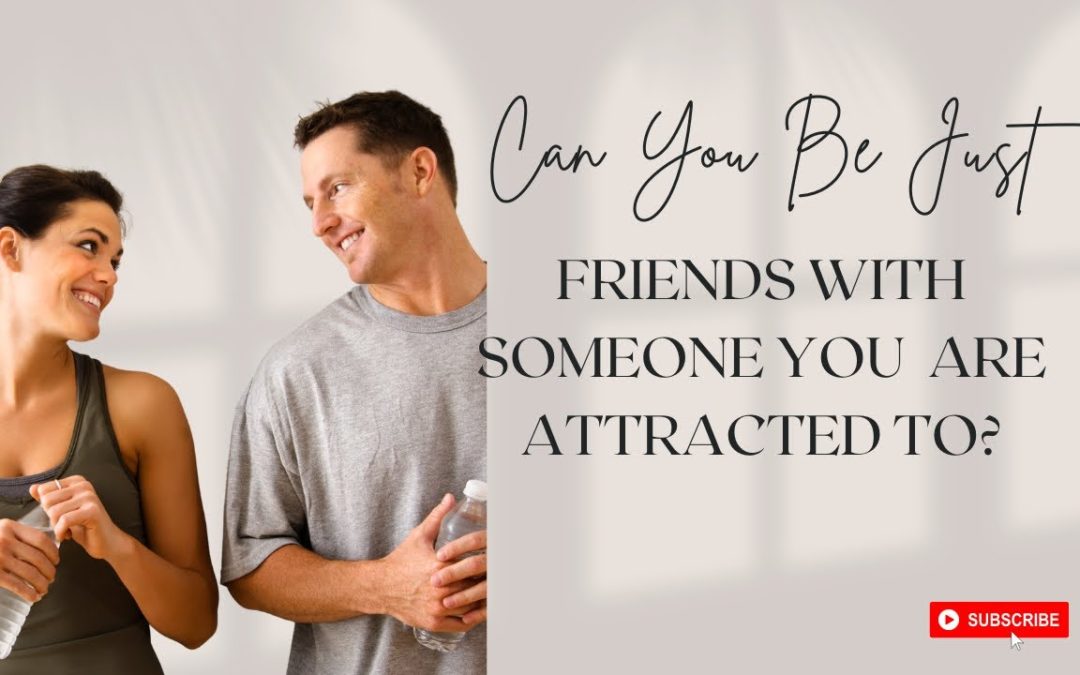 Can You Be Just Friends With Someone You Are Attracted To?